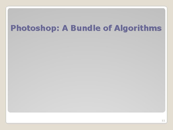 Photoshop: A Bundle of Algorithms 11 