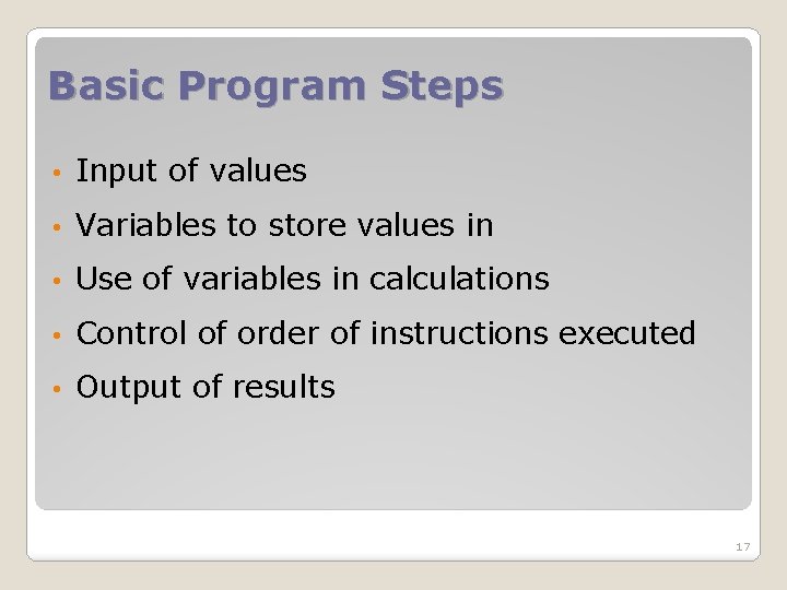 Basic Program Steps • Input of values • Variables to store values in •