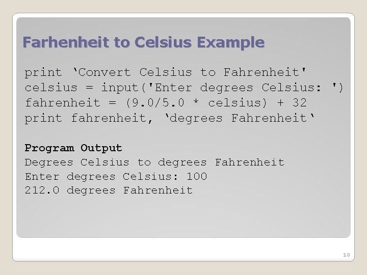 Farhenheit to Celsius Example print ‘Convert Celsius to Fahrenheit' celsius = input('Enter degrees Celsius: