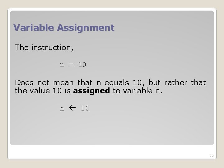 Variable Assignment The instruction, n = 10 Does not mean that n equals 10,