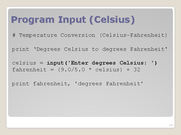 Program Input (Celsius) # Temperature Conversion (Celsius-Fahrenheit) print ‘Degrees Celsius to degrees Fahrenheit' celsius