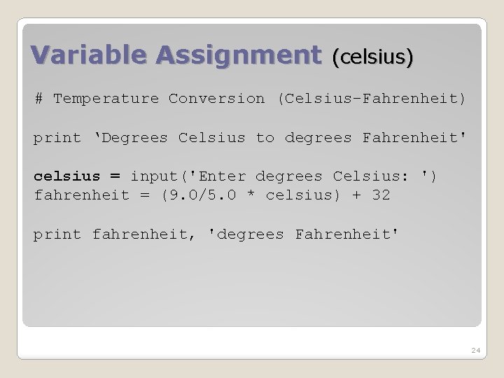 Variable Assignment (celsius) # Temperature Conversion (Celsius-Fahrenheit) print ‘Degrees Celsius to degrees Fahrenheit' celsius