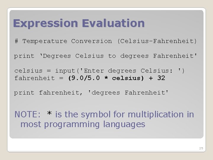 Expression Evaluation # Temperature Conversion (Celsius-Fahrenheit) print ‘Degrees Celsius to degrees Fahrenheit' celsius =