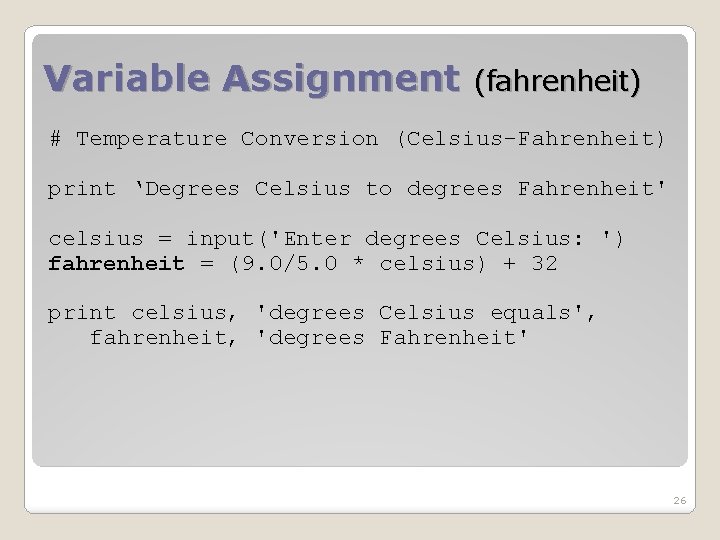 Variable Assignment (fahrenheit) # Temperature Conversion (Celsius-Fahrenheit) print ‘Degrees Celsius to degrees Fahrenheit' celsius