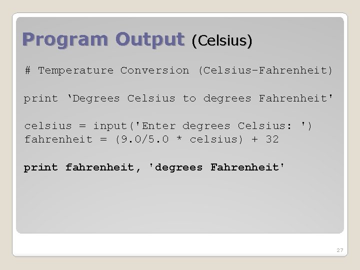 Program Output (Celsius) # Temperature Conversion (Celsius-Fahrenheit) print ‘Degrees Celsius to degrees Fahrenheit' celsius