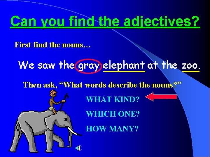 Can you find the adjectives? First find the nouns… We saw the gray elephant