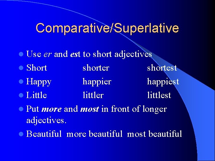 Comparative/Superlative l Use er and est to short adjectives l Short shorter shortest l