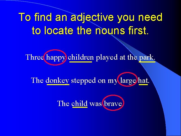 To find an adjective you need to locate the nouns first. Three happy children