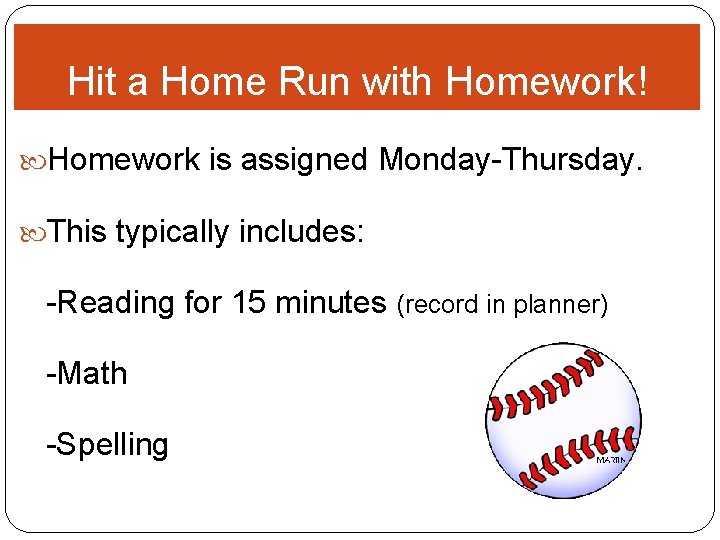 Hit a Home Run with Homework! Homework is assigned Monday-Thursday. This typically includes: -Reading