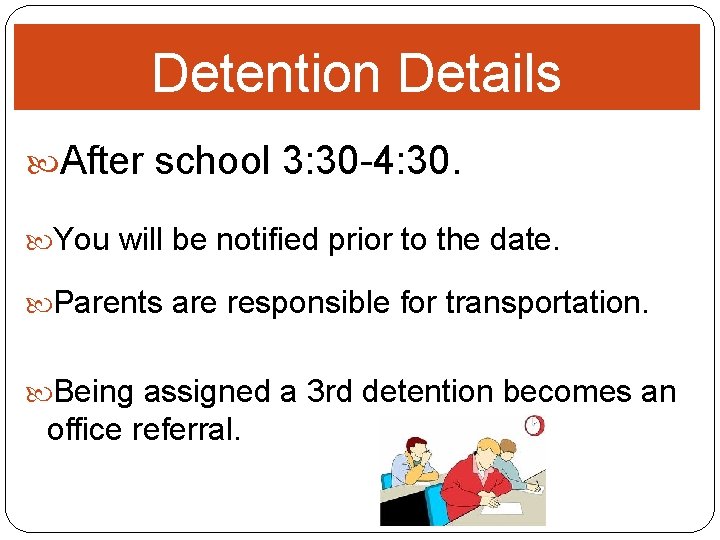 Detention Details After school 3: 30 -4: 30. You will be notified prior to