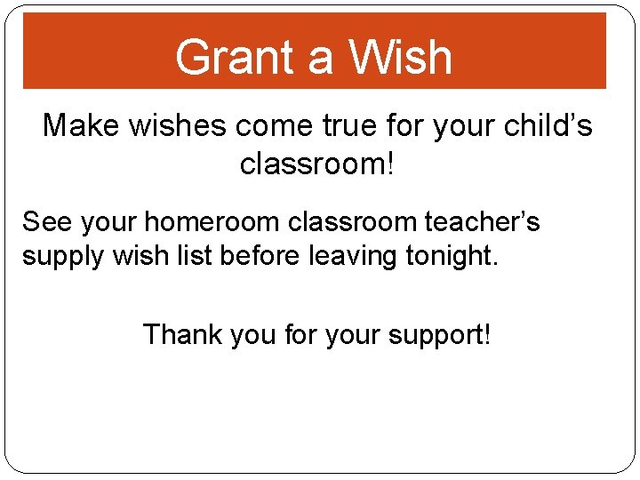 Grant a Wish Make wishes come true for your child’s classroom! See your homeroom