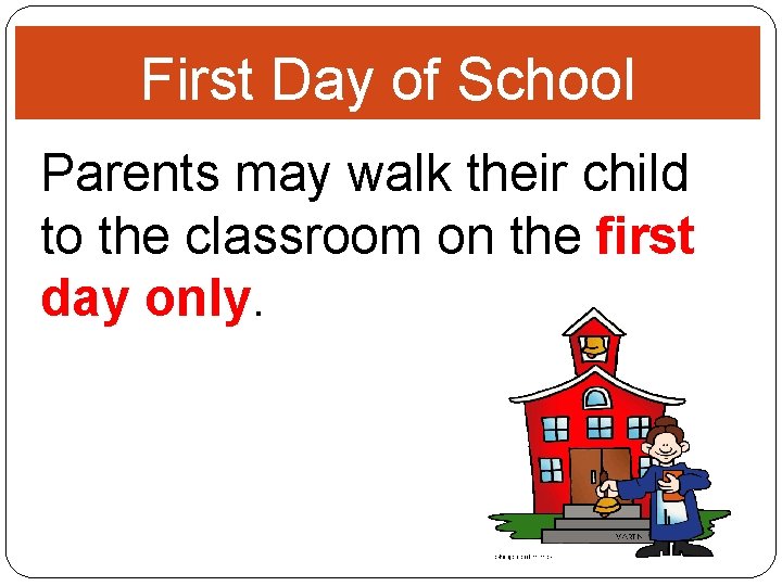 First Day of School Parents may walk their child to the classroom on the
