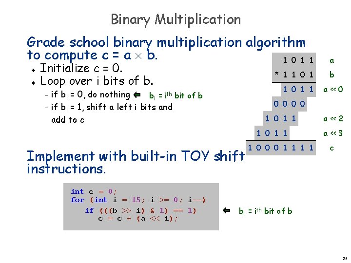 Binary Multiplication Grade school binary multiplication algorithm to compute c = a b. 1