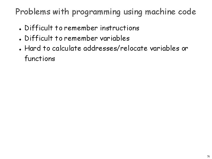 Problems with programming using machine code u u u Difficult to remember instructions Difficult