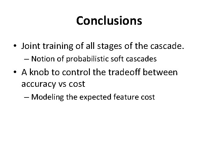 Conclusions • Joint training of all stages of the cascade. – Notion of probabilistic