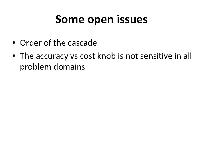 Some open issues • Order of the cascade • The accuracy vs cost knob