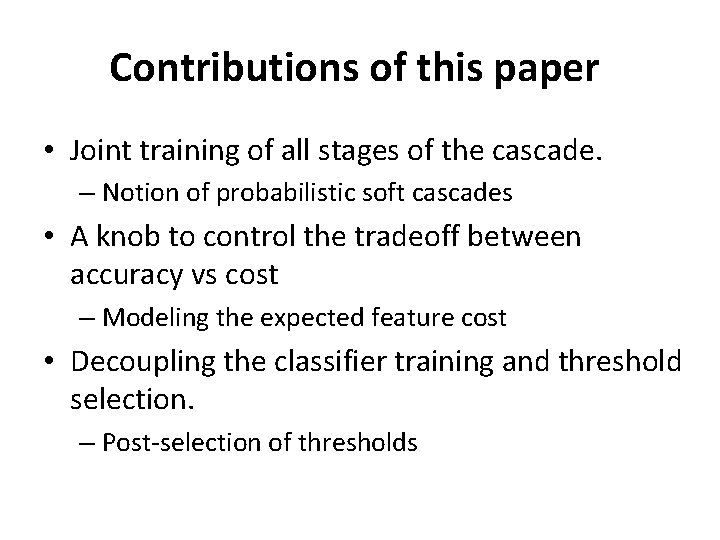 Contributions of this paper • Joint training of all stages of the cascade. –