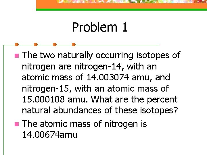 Problem 1 The two naturally occurring isotopes of nitrogen are nitrogen-14, with an atomic