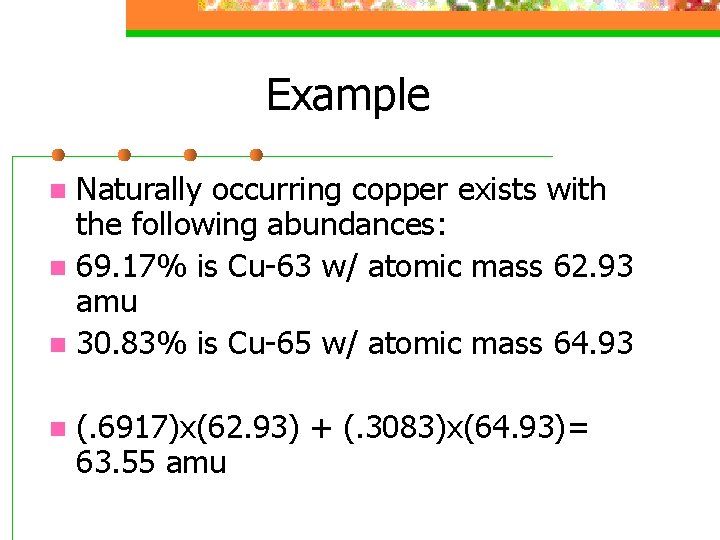 Example Naturally occurring copper exists with the following abundances: n 69. 17% is Cu-63