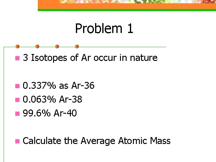 Problem 1 n 3 Isotopes of Ar occur in nature 0. 337% as Ar-36