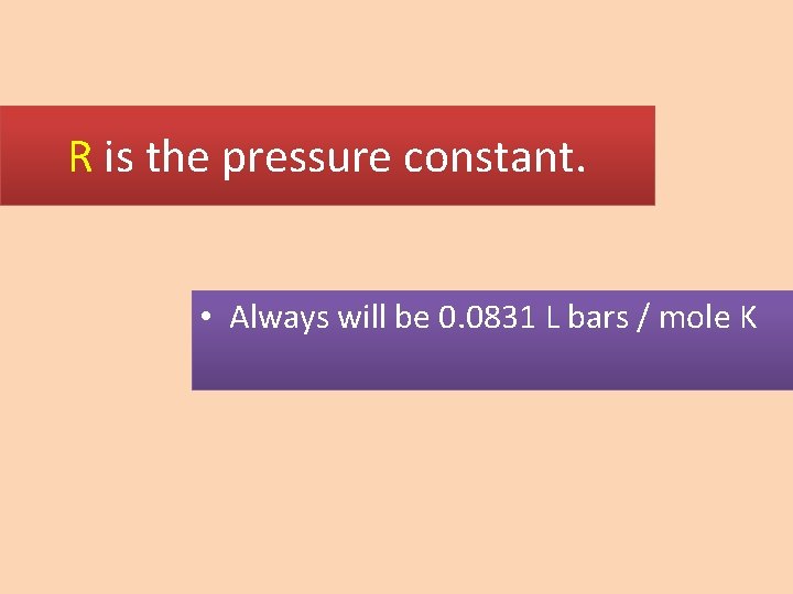 R is the pressure constant. • Always will be 0. 0831 L bars /