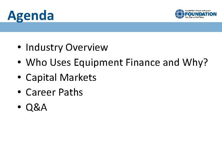 Agenda • • • Industry Overview Who Uses Equipment Finance and Why? Capital Markets