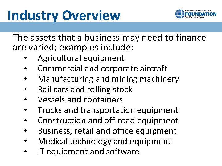 Industry Overview The assets that a business may need to finance are varied; examples