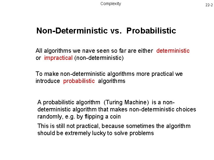 Complexity Non-Deterministic vs. Probabilistic All algorithms we nave seen so far are either deterministic