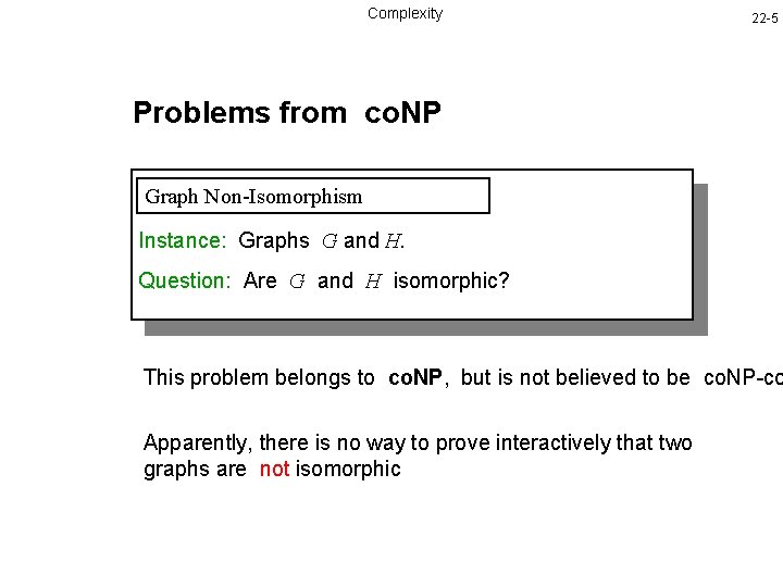 Complexity 22 -5 Problems from co. NP Graph Non-Isomorphism Instance: Graphs G and H.