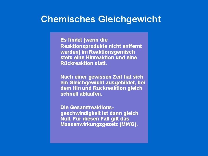 Chemisches Gleichgewicht Es findet (wenn die Reaktionsprodukte nicht entfernt werden) im Reaktionsgemisch stets eine