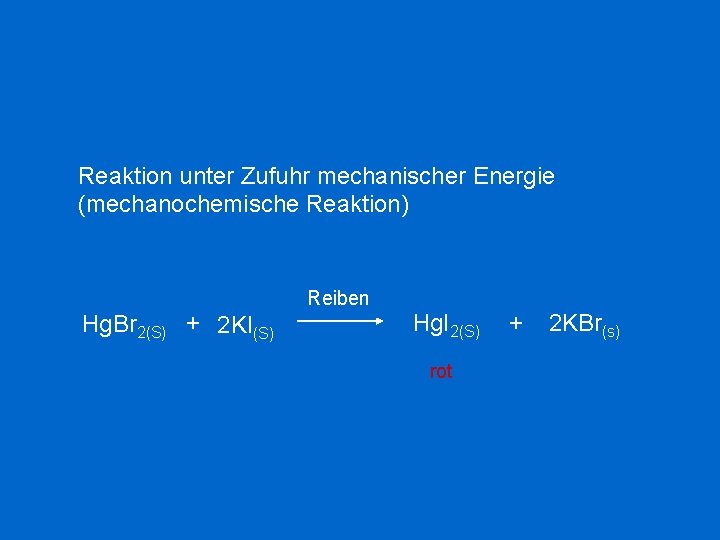 Reaktion unter Zufuhr mechanischer Energie (mechanochemische Reaktion) Hg. Br 2(S) + 2 KI(S) Reiben