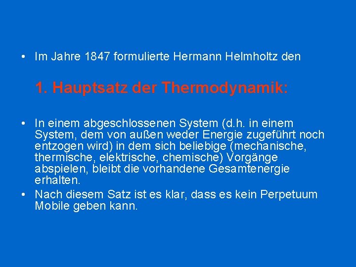  • Im Jahre 1847 formulierte Hermann Helmholtz den 1. Hauptsatz der Thermodynamik: •