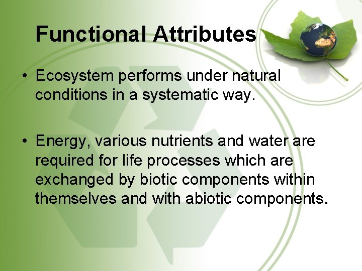 Functional Attributes • Ecosystem performs under natural conditions in a systematic way. • Energy, Functional Attributes • Ecosystem performs under natural conditions in a systematic way. • Energy,