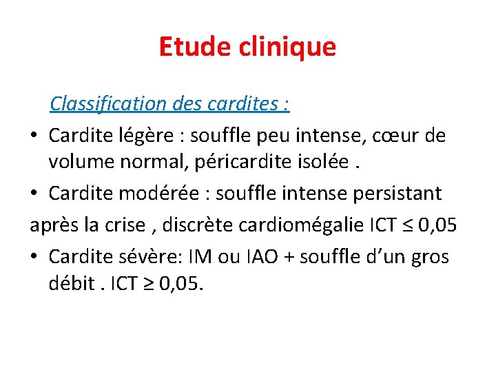 Etude clinique Classification des cardites : • Cardite légère : souffle peu intense, cœur
