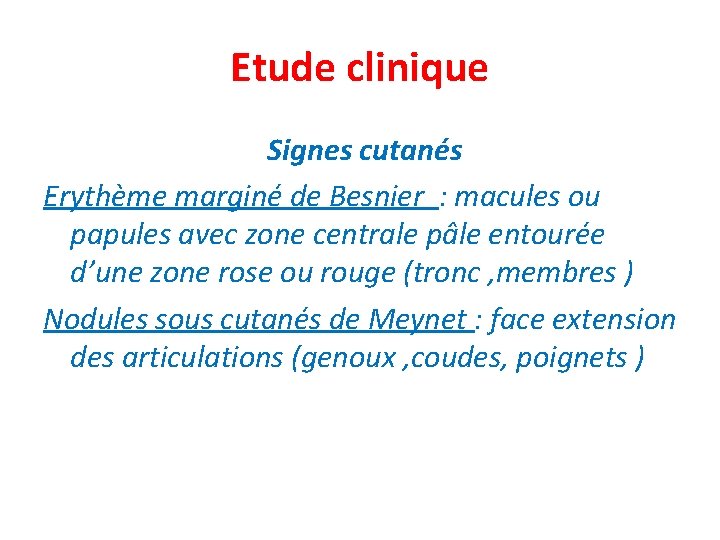 Etude clinique Signes cutanés Erythème marginé de Besnier : macules ou papules avec zone