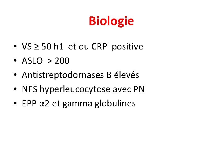 Biologie • • • VS ≥ 50 h 1 et ou CRP positive ASLO