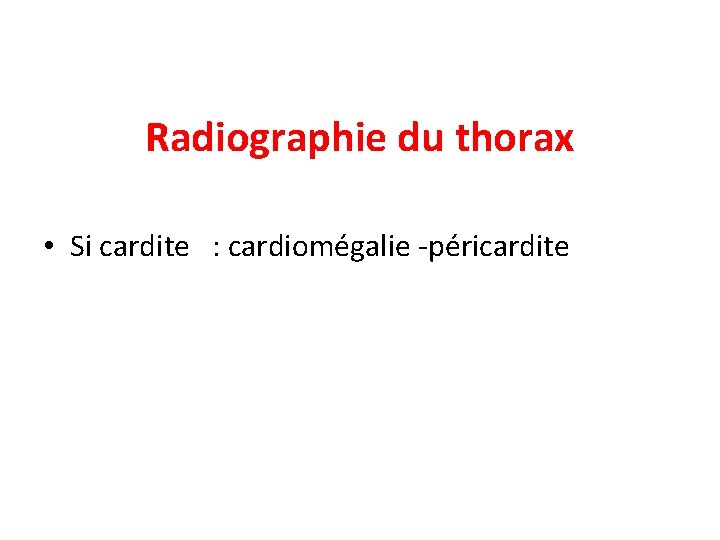 Radiographie du thorax • Si cardite : cardiomégalie -péricardite 