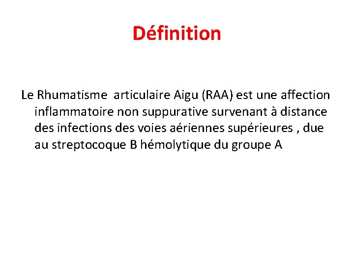 Définition Le Rhumatisme articulaire Aigu (RAA) est une affection inflammatoire non suppurative survenant à