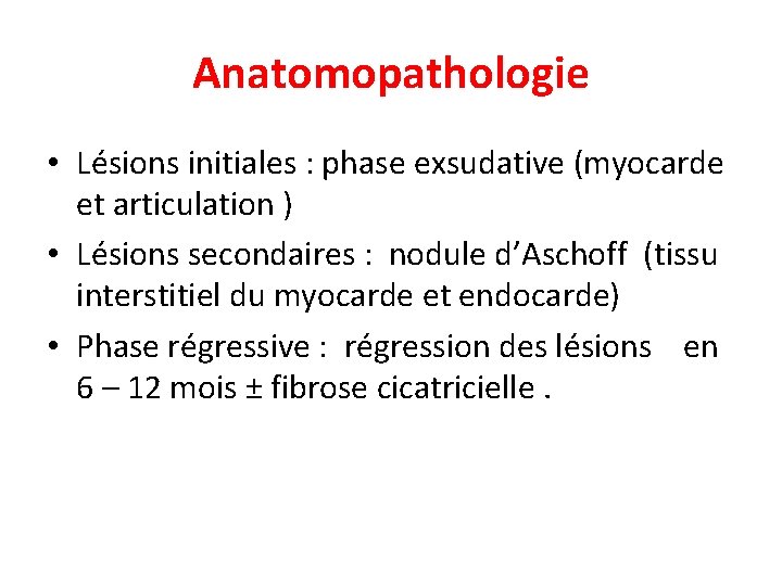 Anatomopathologie • Lésions initiales : phase exsudative (myocarde et articulation ) • Lésions secondaires