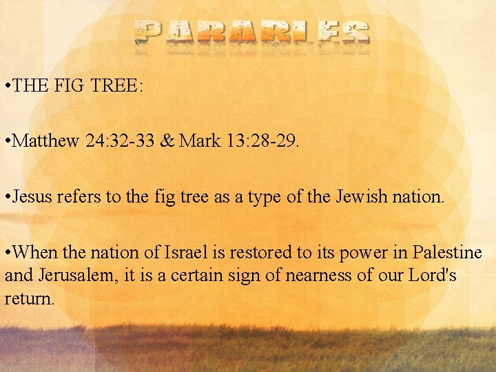  • THE FIG TREE: • Matthew 24: 32 -33 & Mark 13: 28