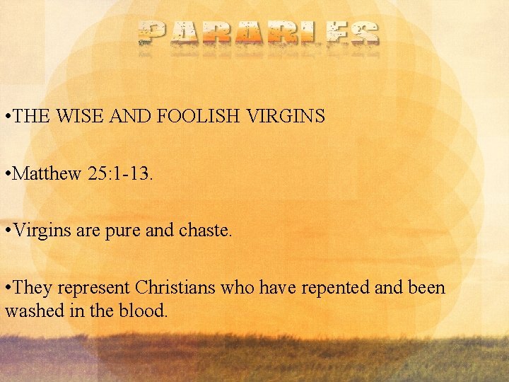  • THE WISE AND FOOLISH VIRGINS • Matthew 25: 1 -13. • Virgins