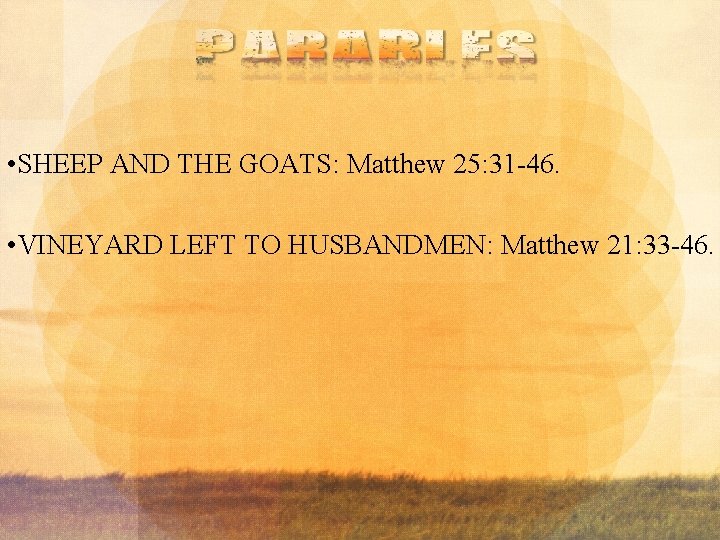  • SHEEP AND THE GOATS: Matthew 25: 31 -46. • VINEYARD LEFT TO