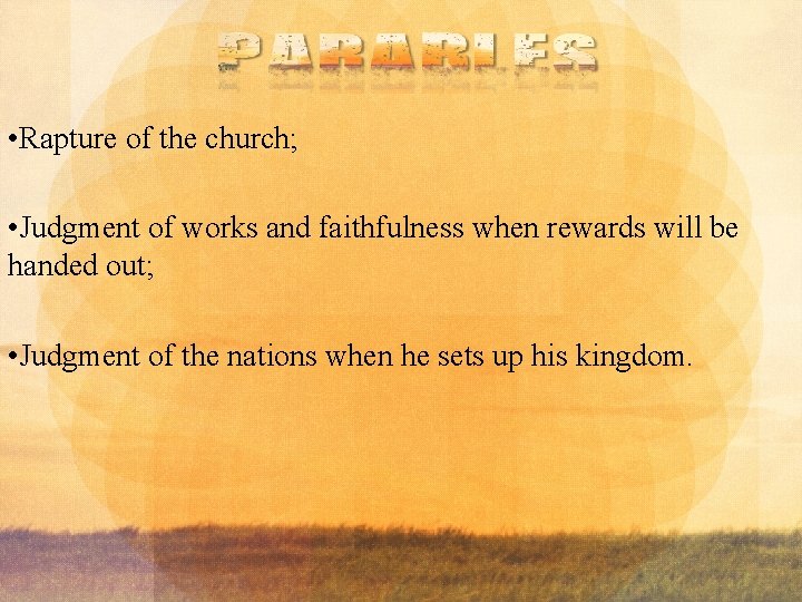  • Rapture of the church; • Judgment of works and faithfulness when rewards