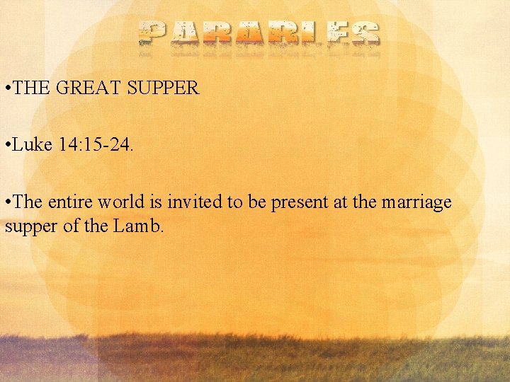  • THE GREAT SUPPER • Luke 14: 15 -24. • The entire world