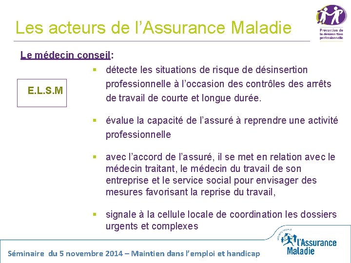 Les acteurs de l’Assurance Maladie Le médecin conseil: E. L. S. M § détecte