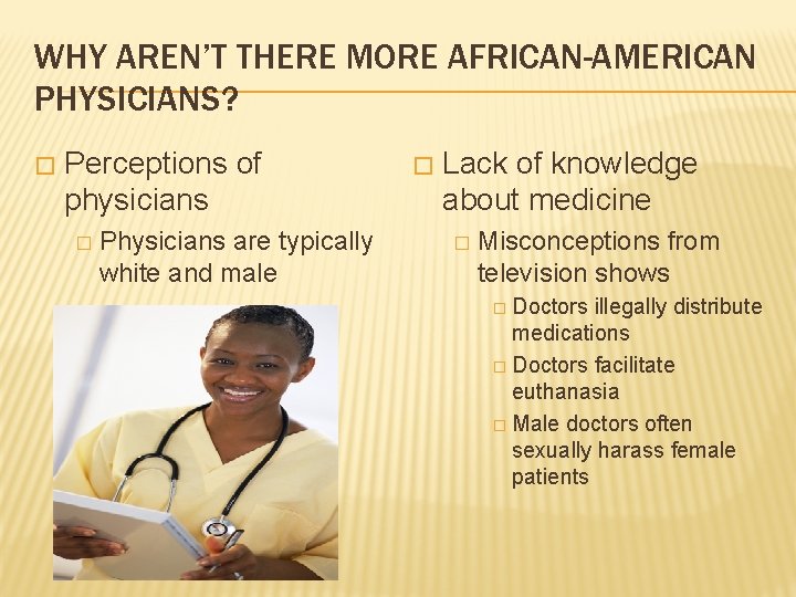 WHY AREN’T THERE MORE AFRICAN-AMERICAN PHYSICIANS? � Perceptions of physicians � Physicians are typically