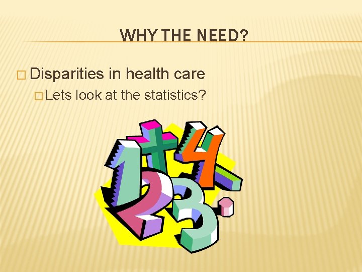 WHY THE NEED? � Disparities � Lets in health care look at the statistics?