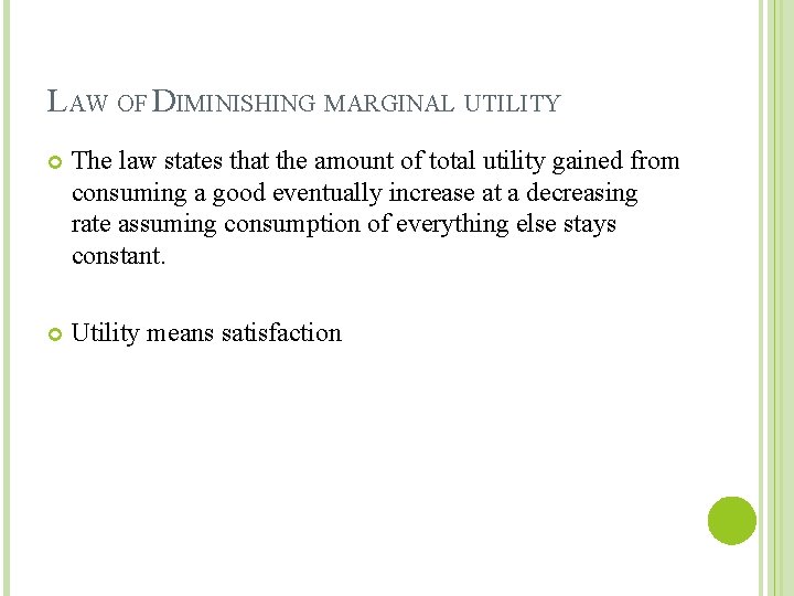 LAW OF DIMINISHING MARGINAL UTILITY The law states that the amount of total utility