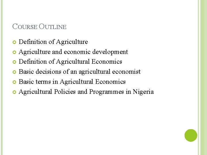 COURSE OUTLINE Definition of Agriculture and economic development Definition of Agricultural Economics Basic decisions
