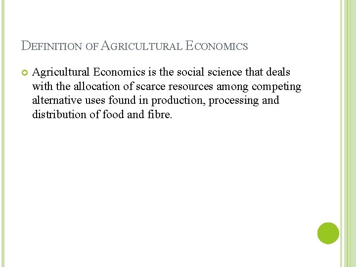 DEFINITION OF AGRICULTURAL ECONOMICS Agricultural Economics is the social science that deals with the